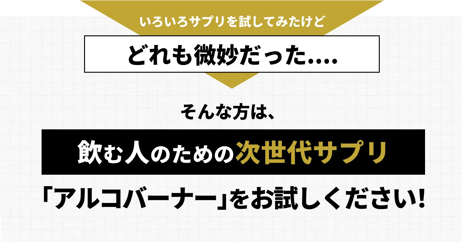 いろいろなサプリを試してみたけどどれも微妙だった... そんな方は、飲む人のための次世代サプリ 「アルコバーナー」ををお試しください！